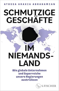 Atossa Abrahamian. Schmutzige Geschäfte im Niemandsland - Wie globale Unternehmen und Superreiche unsere Regierungen austricksen. S. Fischer Verlag, Frankfurt am Main, 2025.