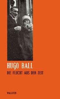 Buchcover: Hugo Ball. Die Flucht aus der Zeit - Sämtliche Werke und Briefe. Wallstein Verlag, Göttingen, 2018.
