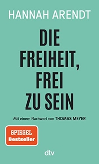 Cover: Hannah Arendt. Die Freiheit, frei zu sein - Essay. dtv, München, 2018.