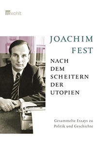 Buchcover: Joachim Fest. Nach dem Scheitern der Utopien - Gesammelte Essays zu Politik und Geschichte. Rowohlt Verlag, Hamburg, 2007.