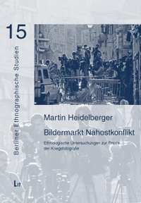 Buchcover: Martin Heidelberger. Bildermarkt Nahostkonflikt - Ethnologische Untersuchungen zur Praxis der Kriegsfotografie . LIT Verlag, Münster, 2009.