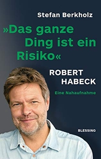 Buchcover: Stefan Berkholz. Das ganze Ding ist ein Risiko - Robert Habeck - eine Nahaufnahme. Karl Blessing Verlag, München, 2021.