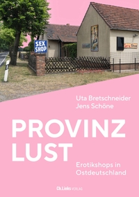 Buchcover: Uta Bretschneider / Jens Schöne. Provinzlust - Erotikshops in Ostdeutschland. Ch. Links Verlag, Berlin, 2024.