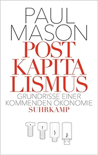 Buchcover: Paul Mason. Postkapitalismus - Grundrisse einer kommenden Ökonomie. Suhrkamp Verlag, Berlin, 2016.