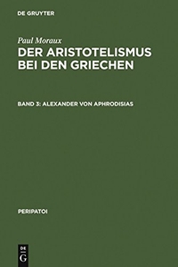 Buchcover: Paul Moraux. Der Aristotelismus bei den Griechen - Band III: Alexander von Aphrodisias. Von Andronikos bis Alexander von Aphrodisias. Walter de Gruyter Verlag, München, 2002.