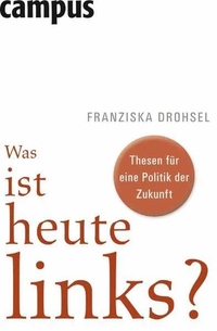 Buchcover: Franziska Drohsel (Hg.). Was ist heute links? - Thesen für eine Politik der Zukunft. Campus Verlag, Frankfurt am Main, 2009.