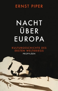 Buchcover: Ernst Piper. Nacht über Europa - Kulturgeschichte des Ersten Weltkriegs. Propyläen Verlag, Berlin, 2013.
