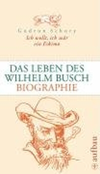 Buchcover: Gudrun Schury. Ich wollt, ich wär ein Eskimo - Das Leben des Wilhelm Busch. Biografie. Aufbau Verlag, Berlin, 2007.