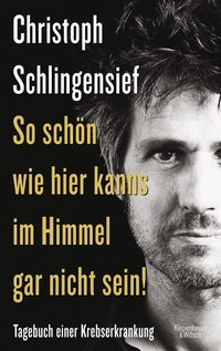 Buchcover: Christoph Schlingensief. So schön wie hier kanns im Himmel gar nicht sein - Tagebuch einer Krebserkrankung. Kiepenheuer und Witsch Verlag, Köln, 2009.