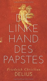 Buchcover: Friedrich Christian Delius. Die linke Hand des Papstes. Rowohlt Berlin Verlag, Berlin, 2013.
