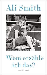 Buchcover: Ali Smith. Wem erzähle ich das?. Luchterhand Literaturverlag, München, 2017.