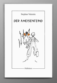 Buchcover: Stephan Valentin. Der Ameisenfeind - Roman. Pfefferkorn Verlag, Heidelberg, 2000.