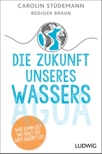 Carolin Stüdemann. Die Zukunft unseres Wassers - Was kann es? Wo fehlt es? Wem gehört es?. Ludwig Verlag, München, 2025.