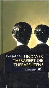 Buchcover: Eva Jaeggi. Und wer therapiert die Therapeuten?. Klett-Cotta Verlag, Stuttgart, 2002.