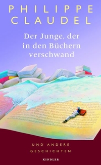 Buchcover: Philippe Claudel. Der Junge, der in den Büchern verschwand - Und andere Geschichten. Kindler Verlag, Reinbek, 2008.