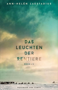 Buchcover: Ann-Helén Laestadius. Das Leuchten der Rentiere - Roman. Hoffmann und Campe Verlag, Hamburg, 2022.