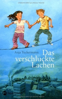 Cover: Anja Tuckermann. Das verschluckte Lachen - Roman. Ab 10 Jahren. Fischer Sauerländer Verlag, Düsseldorf, 2007.