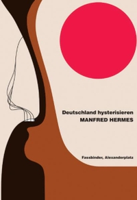 Buchcover: Manfred Hermes. Deutschland hysterisieren - Fassbinder, Alexanderplatz. b-books Verlag, Berlin, 2011.