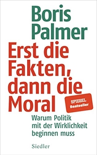 Buchcover: Boris Palmer. Erst die Fakten, dann die Moral - Warum Politik mit der Wirklichkeit beginnen muss. Siedler Verlag, München, 2019.