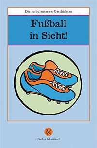 Buchcover: Ilona Einwohlt (Hg.). Fußball in Sicht - Die turbulentesten Geschichten (ab 8 Jahren). S. Fischer Verlag, Frankfurt am Main, 2006.