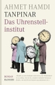 Cover: Ahmet Hamdi Tanpinar. Das Uhrenstellinstitut - Roman. Carl Hanser Verlag, München, 2008.