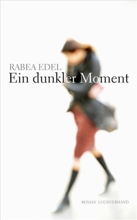 Buchcover: Rabea Edel. Ein dunkler Moment - Roman. Luchterhand Literaturverlag, München, 2011.