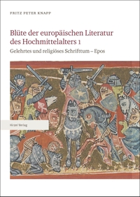 Buchcover: Fritz Peter Knapp. Blüte der europäischen Literatur des Hochmittelalters - Band 1: Gelehrtes und religiöses Schrifttum - Epos. Hirzel Verlag, Stuttgart, 2019.