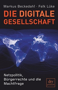 Cover: Markus Beckedahl / Falk Lüke. Die digitale Gesellschaft - Netzpolitik, Bürgerrechte und die Machtfrage. dtv, München, 2012.