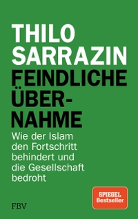 Buchcover: Thilo Sarrazin. Feindliche Übernahme - Wie der Islam den Fortschritt behindert und die Gesellschaft bedroht. Finanzbuch Verlag, München, 2018.
