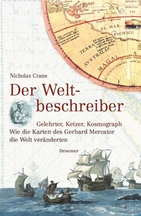 Cover: Nicholas Crane. Der Weltbeschreiber - Gelehrter, Ketzer, Kosmograph - Wie die Karten des Gerhard Mercator die Welt veränderten. Droemer Knaur Verlag, München, 2005.
