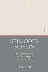 Buchcover: Gerald Stieg. Sein oder Schein - Die Österreich-Idee von Maria Theresia bis zum Anschluss. Böhlau Verlag, Wien - Köln - Weimar, 2016.