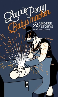 Buchcover: Laurie Penny. Babys machen - Und andere Stories. Edition Nautilus, Hamburg, 2016.