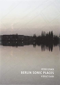 Cover: Peter Cusack. Berlin Sonic Places - A Brief Guide. Wolke Verlag, Hofheim, 2017.