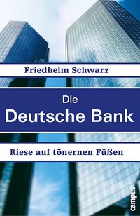 Buchcover: Friedhelm Schwarz. Die deutsche Bank - Riese auf tönernen Füßen. Campus Verlag, Frankfurt am Main, 2003.