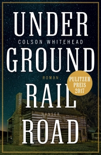 Buchcover: Colson Whitehead. Underground Railroad - Roman. Carl Hanser Verlag, München, 2017.