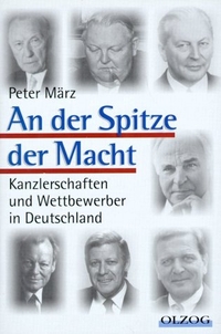 Buchcover: Peter März. An der Spitze der Macht - Kanzlerschaften und Wettbewerber in Deutschland. Olzog Verlag, München, 2002.