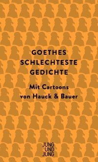 Buchcover: Gottlieb Amsel (Hg.). Goethes schlechteste Gedichte - Mit Cartoons von Hauck & Bauer. Jung und Jung Verlag, Salzburg, 2021.