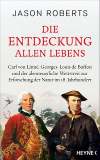 Jason Roberts. Die Entdeckung allen Lebens - Carl von Linné, Georges-Louis de Buffon und der abenteuerliche Wettstreit zur Erforschung der Natur im 18. Jahrhundert. Heyne Verlag, München, 2024.