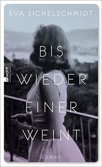 Buchcover: Eva Sichelschmidt. Bis wieder einer weint - Roman. Rowohlt Verlag, Hamburg, 2020.