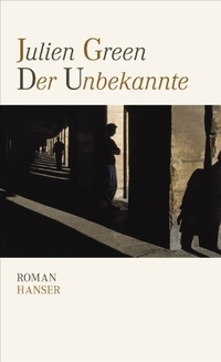 Julien Green. Der Unbekannte - Roman. Carl Hanser Verlag, München, 2011.