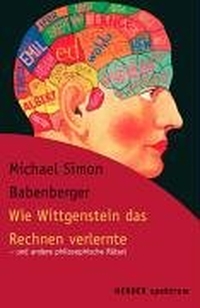 Buchcover: Michael Simon Babenberger. Wie Wittgenstein das Rechnen verlernte - ... und andere philosophische Rätsel. Herder Verlag, Freiburg im Breisgau, 2004.