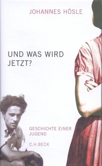 Cover: Johannes Hösle. Und was wird jetzt? - Geschichte einer Jugend. C.H. Beck Verlag, München, 2002.