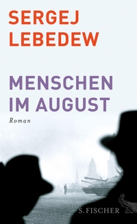 Buchcover: Sergej Lebedew. Menschen im August - Roman. S. Fischer Verlag, Frankfurt am Main, 2015.