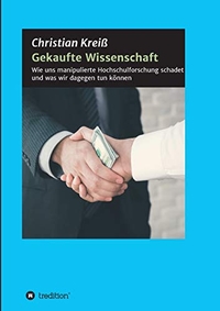 Buchcover: Christian Kreiß. Gekaufte Wissenschaft - Wie uns manipulierte Hochschulforschung schadet und was wir dagegen tun können. Tredition, Hamburg, 2020.