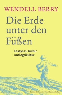 Buchcover: Wendell Berry. Die Erde unter den Füßen - Essays zu Kultur und Agrikultur. Peter Hammer Verlag, Wuppertal, 2018.