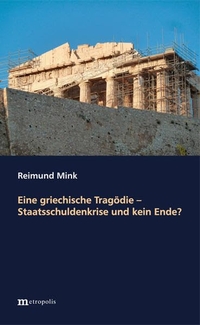 Buchcover: Reimund Mink. Eine griechische Tragödie - Staatsschuldenkrise und kein Ende?. Metropolis Verlag, Marburg, 2018.