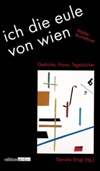 Buchcover: Walter Buchebner. Ich die Eule von Wien - Gedichte, Prosa, Tagebücher. Edition Atelier, Wien, 2011.