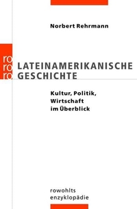 Buchcover: Norbert Rehrmann. Lateinamerikanische Geschichte - Kultur, Politik, Wirtschaft im Überblick. Rowohlt Verlag, Hamburg, 2005.