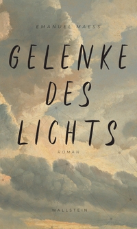 Buchcover: Emanuel Maeß. Gelenke des Lichts - Roman. Wallstein Verlag, Göttingen, 2019.