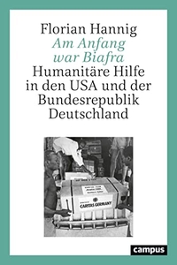 Buchcover: Florian Hannig. Am Anfang war Biafra - Humanitäre Hilfe in den USA und der Bundesrepublik Deutschland. Campus Verlag, Frankfurt am Main, 2021.